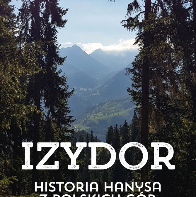Powieść na granicy prawdy i fikcji: „Izydor. Historia hanysa z polskich gór”